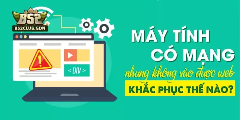 Cách Xử Lý Lỗi Không Vào Được B52 (Fix 100%) Cách khắc phục lỗi không vào được do link truy cập